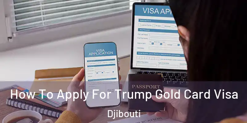 How To Apply For Trump Gold Card Visa Djibouti