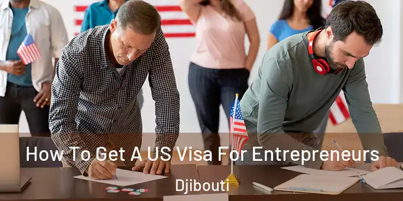  How To Get A US Visa For Entrepreneurs Djibouti