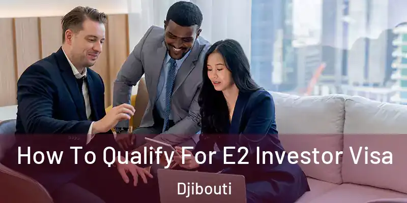 How To Qualify For E2 Investor Visa Djibouti