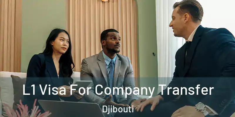  L1 Visa For Company Transfer Djibouti